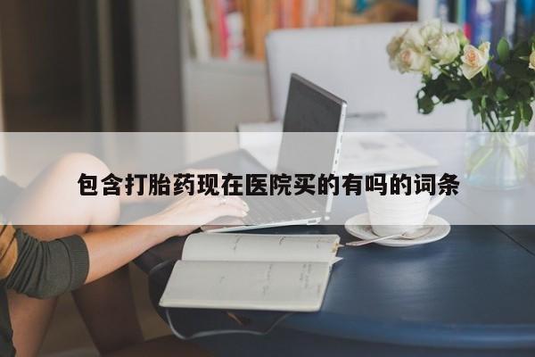 怀孕个月能用流产药吗包含打胎药现在医院买的有吗的词条