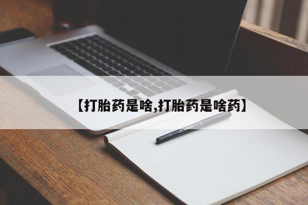 怀孕个月能用流产药吗【打胎药是啥,打胎药是啥药】