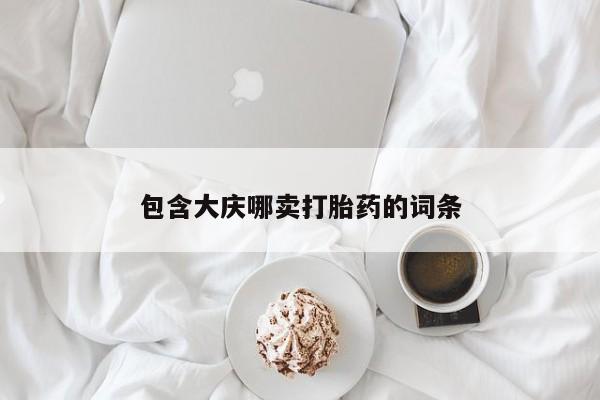 怀孕个月能用流产药吗包含大庆哪卖打胎药的词条
