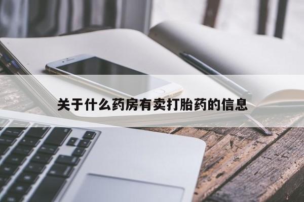 怀孕个月能用流产药吗关于什么药房有卖打胎药的信息