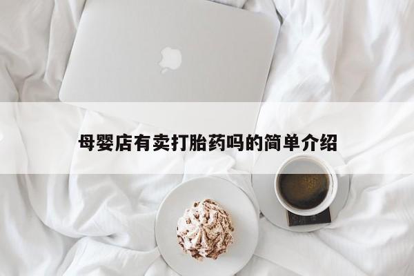 怀孕个月能用流产药吗母婴店有卖打胎药吗的简单介绍