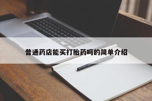 怀孕个月能用流产药吗普通药店能买打胎药吗的简单介绍
