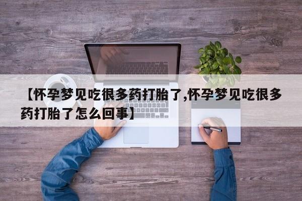怀孕个月能用流产药吗【怀孕梦见吃很多药打胎了,怀孕梦见吃很多药打胎了怎么回事】