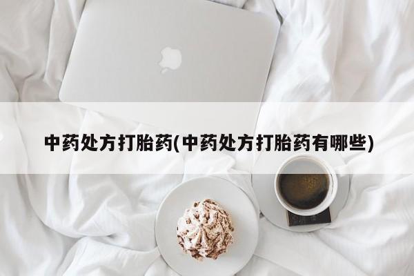 怀孕个月能用流产药吗中药处方打胎药(中药处方打胎药有哪些)