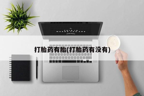 怀孕个月能用流产药吗打胎药有胎(打胎药有没有)